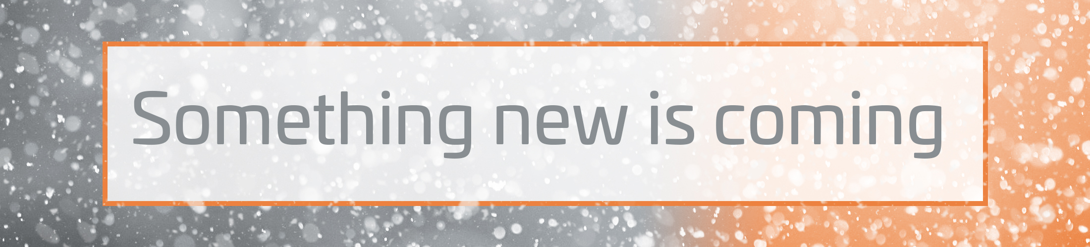 Schneegestöber auf grau orangem Hintergrund. Im Vordergrund Textrahmen in dem steht: "Something new is coming!"